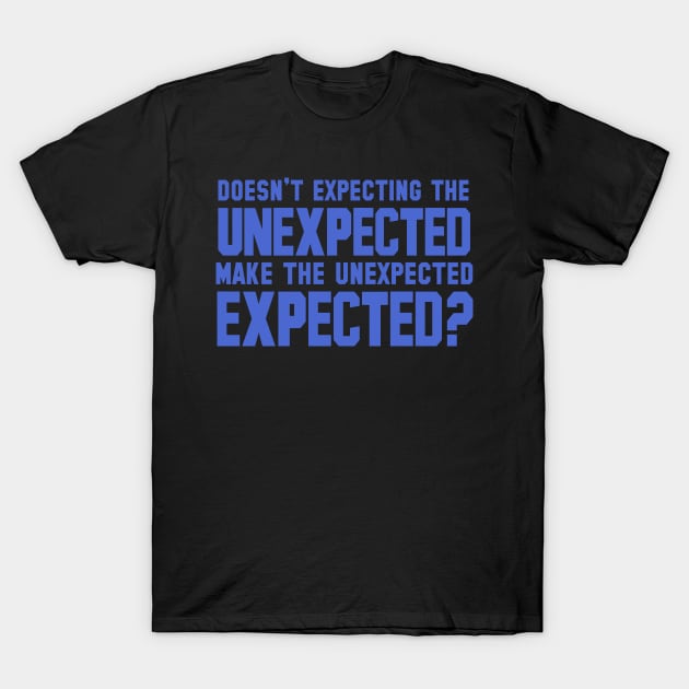 Doesn't Expecting The Unexpected Make The Unexpected Expected? T-Shirt by VintageArtwork